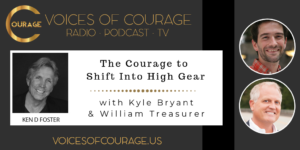 Voices of Courage - Episode 069: The Courage to Shift Into High Gear with guests Kyle Bryant and William Treasurer