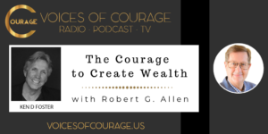 Voices of Courage - Episode 070: The Courage to Create Wealth with guest Robert G. Allen