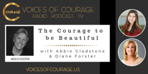 Voices of Courage - Episode 074: The Courage to be Beautiful with guests Abbie Gladstone and Diane Forster