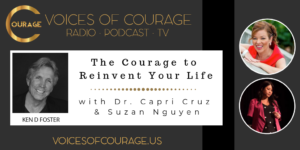 Voices of Courage - Episode 075: The Courage to Reinvent Your Life with guests Dr. Capri Cruz and Suzan Nguyen