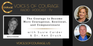 Voices of Courage - Episode 081: The Courage to Become More Courageous, Resilient, and Compassionate with Susie Carder and Dr. Ken Druck
