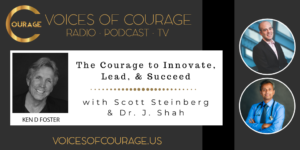 Voices of Courage - Episode 085: The Courage to Innovate, Lead, & Succeed with Scott Steinberg and Dr. J. Shah