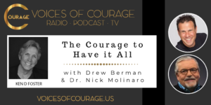 Voices of Courage - Episode 086: The Courage to Have it All with guests Drew Berman and Dr. Nick Molinaro