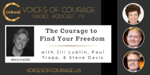 Voices of Courage - Episode 093: The Courage to Find Your Freedom with host Ken D. Foster and guests Jill Lublin, Paul Trapp, and Steve Davis