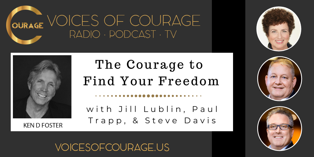 Voices of Courage - Episode 093: The Courage to Find Your Freedom with host Ken D. Foster and guests Jill Lublin, Paul Trapp, and Steve Davis