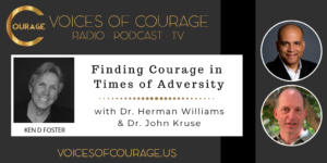 Voices of Courage with Ken D. Foster - Episode 100: Finding Courage in Times of Adversity with guest Dr. Herman Williams and Dr. John Kruse