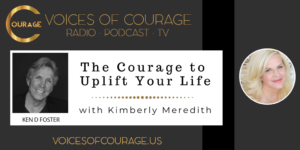 Voices of Courage with host Ken D. Foster - VOC Insights: The Courage to Uplift Your Life with guest Kimberly Meredith