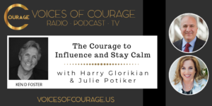 Voices of Courage with Ken D. Foster - Episode 115: The Courage to Influence and Stay Calm with guests Harry Glorikian and Julie Potiker