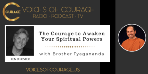 Voices of Courage with Ken D. Foster - Episode 127: The Courage to Awaken Your Spiritual Powers with Brother Tyagananda - the Self-Realization Fellowship