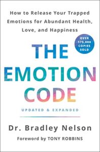 The Emotion Code: How to Release Your Trapped Emotions for Abundant Health, Love, and Happiness - book by Dr. Bradley Nelson