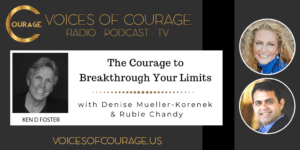 Voices of Courage with Ken D. Foster - Episode 149: The Courage to Breakthrough Your Limits with Denise Mueller-Korenek and Ruble Chandy