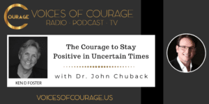 Voices of Courage with Ken D. Foster - Episode 155: The Courage to Stay Positive in Uncertain Times with Dr. John Chuback, Founder of Chuback Education, LLC. and author of, "Make Your Own Damn Cheese: Understanding, Navigating, and Mastering the 3 Mazes of Success"
