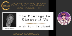 Voices of Courage with Ken D. Foster - Episode 160: The Courage to Change it Up with Tom Cridland