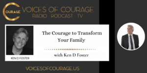 The Courage to Transform Your Family with Ken D Foster