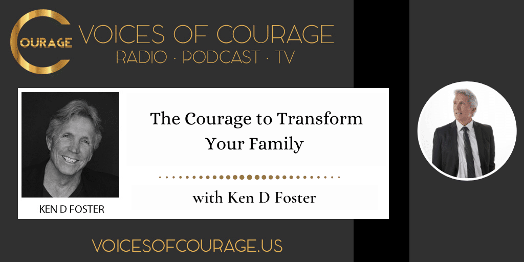 195: The Courage to Transform Your Family with Ken D Foster