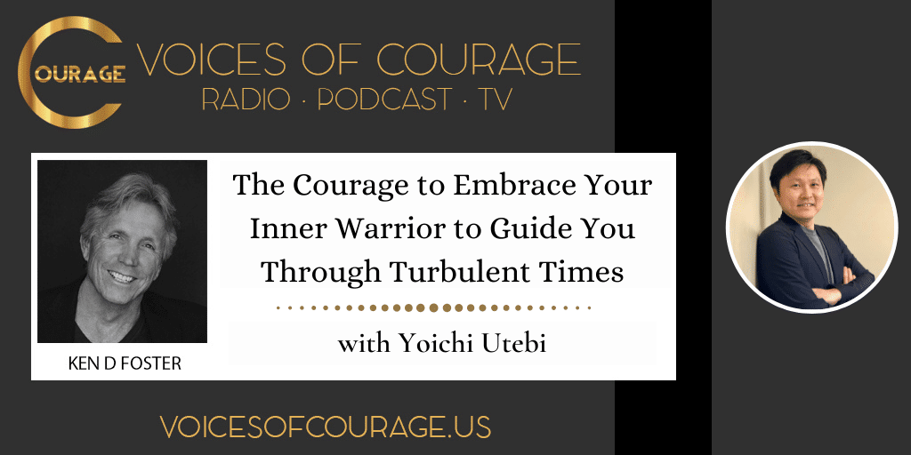205: The Courage to Embrace Your Inner Warrior to Guide You Through Turbulent Times with Yoichi Utebi