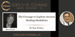 The Courage to Explore Ancient Healing Modalities with Dr Rao Kolusa