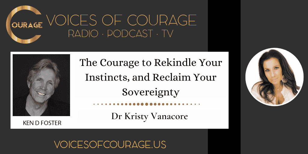 The Courage to Rekindle Your Instincts, and Reclaim Your Sovereignty with Dr. Kristy Vanacore