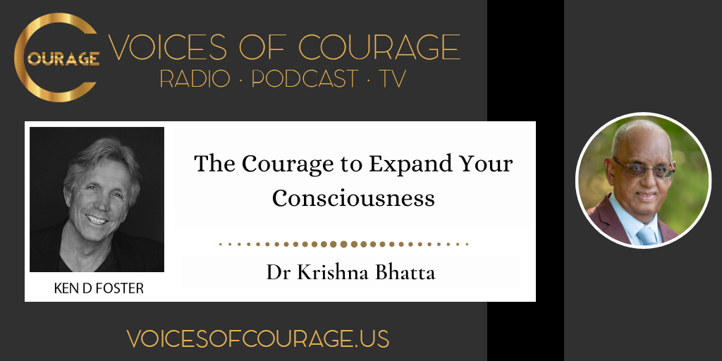 239: The Courage to Expand Your Consciousness with Dr Krishna Bhatta