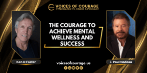 VOC 255 - The Courage to Achieve Mental Wellness and Success J. Paul Nadeau - Ken D Foster