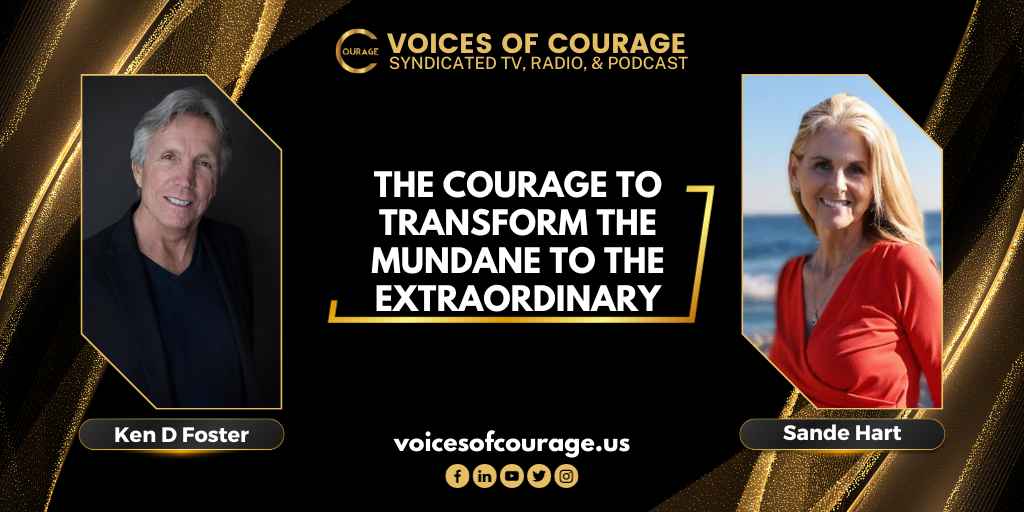 The Courage to Transform the Mundane to The Extraordinary with Sande Hart