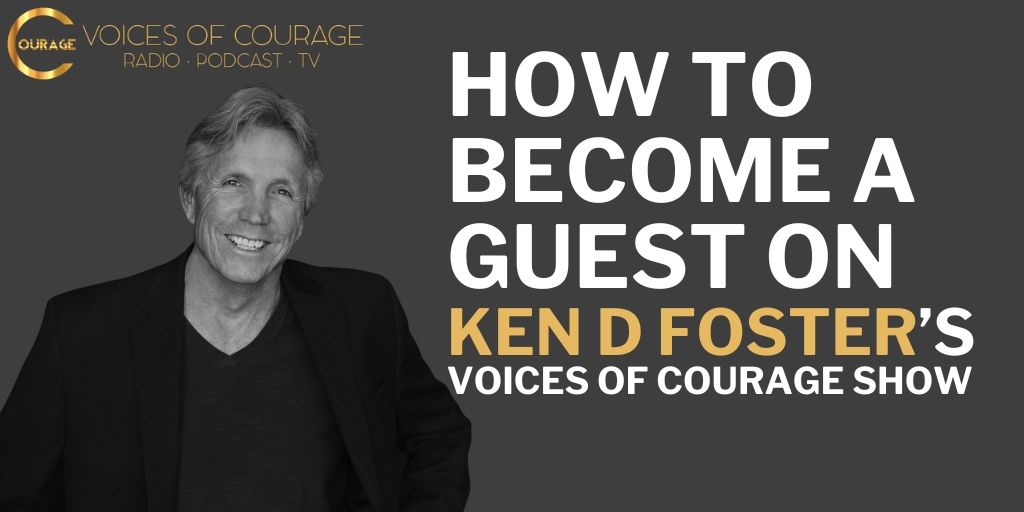 How To Become a Guest on Ken D Foster’s Voices of Courage Show