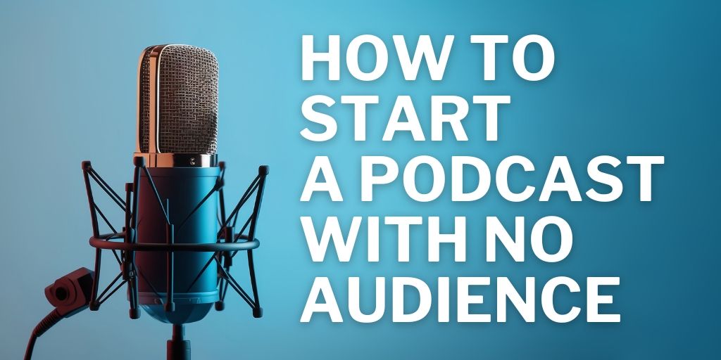 How to Start a Podcast With No Audience