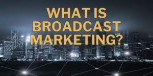 What Is Broadcast Marketing