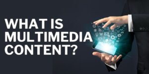 What Is Multimedia Content