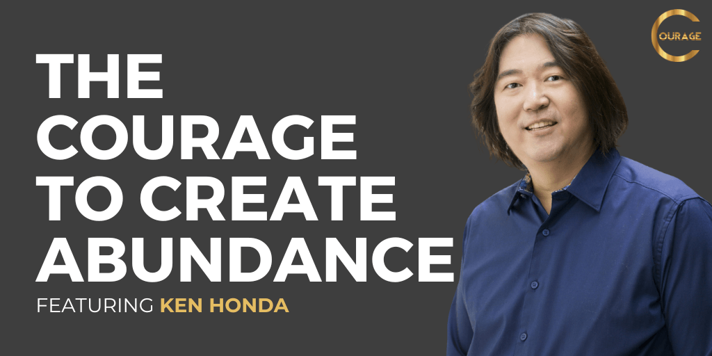 The Courage to Create Abundance with Ken Honda
