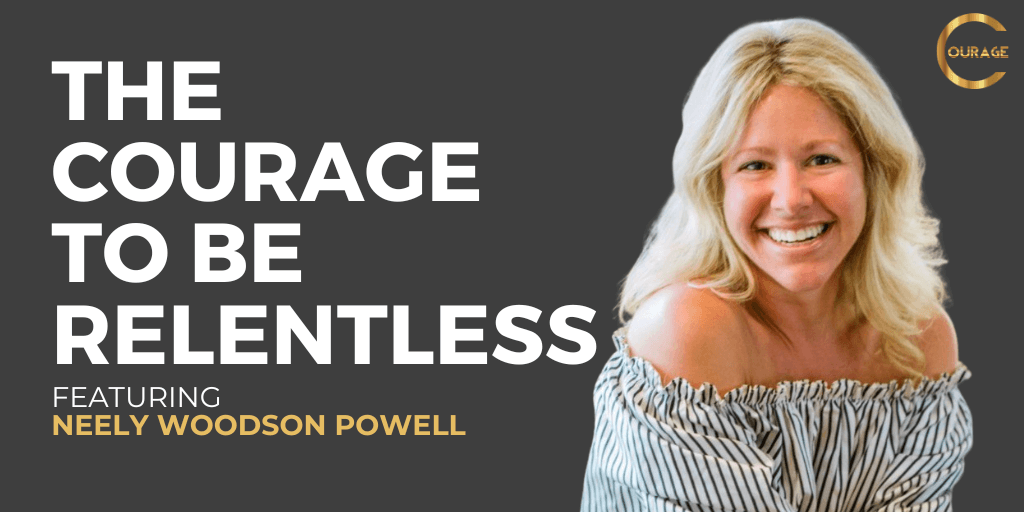 The Courage to Be Relentless with Neely Woodson Powell