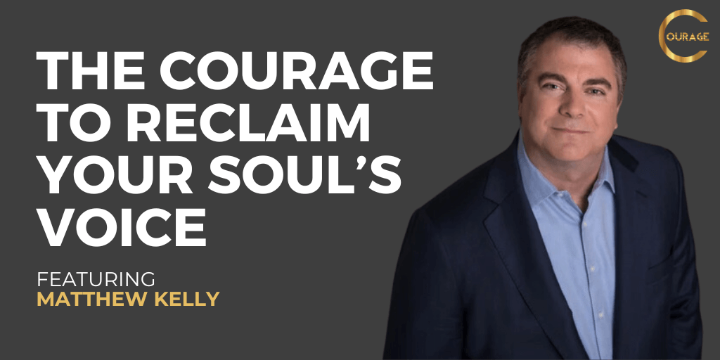 VOC S2EP10: The Courage to Reclaim Your Soul’s Voice with Matthew Kelly