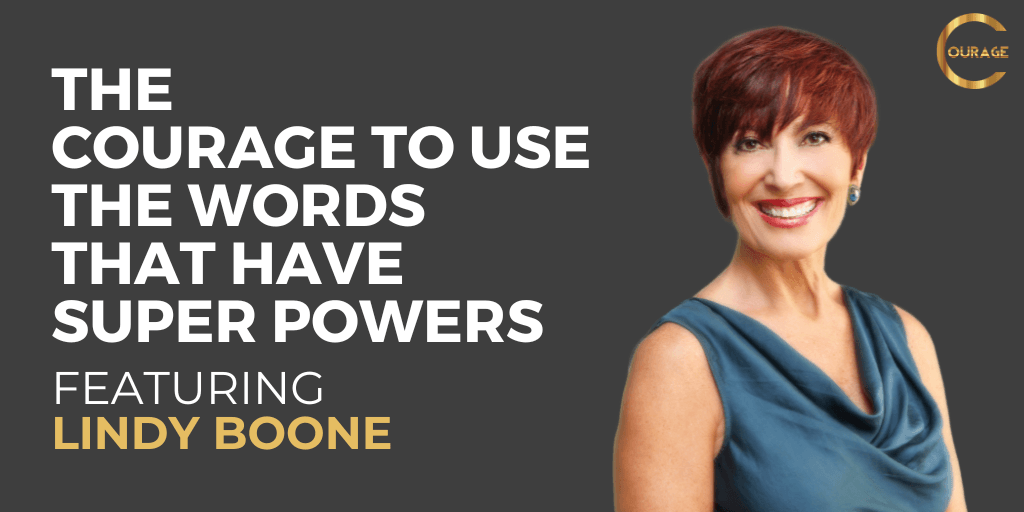 The Courage to Use The Words that Have Super Powers with Lindy Boone