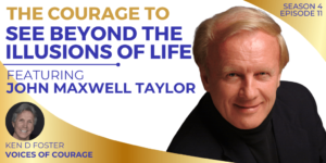 The Courage to See Beyond The Illusions of Life with John Maxwell Taylor