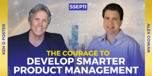 The Courage to Develop Smarter Product Management with Alex Cowan