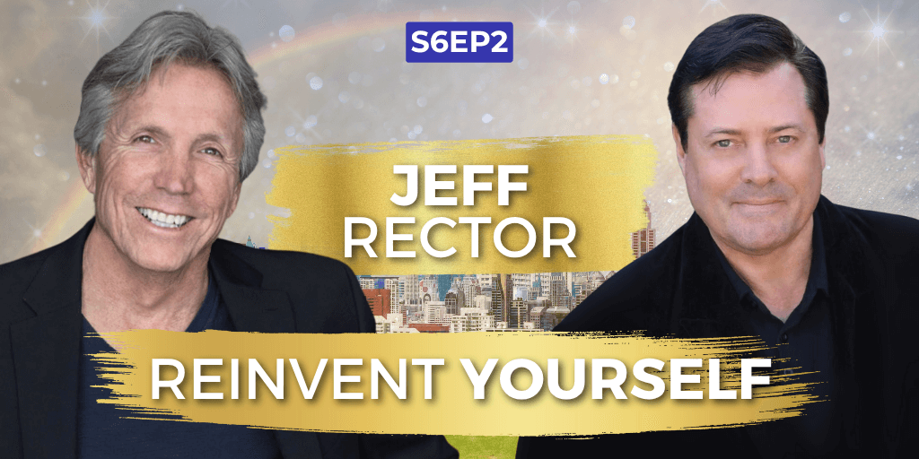 The Courage to Reinvent Yourself with Jeff Rector