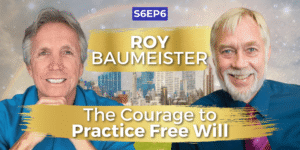 The Courage to Practice Free Will with Dr. Roy Baumeister