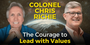The Courage to Lead with Values with Colonel Chris Richie