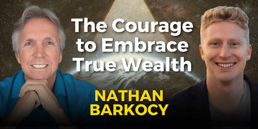 The Courage to Embrace True Wealth with Nathan Barkocy
