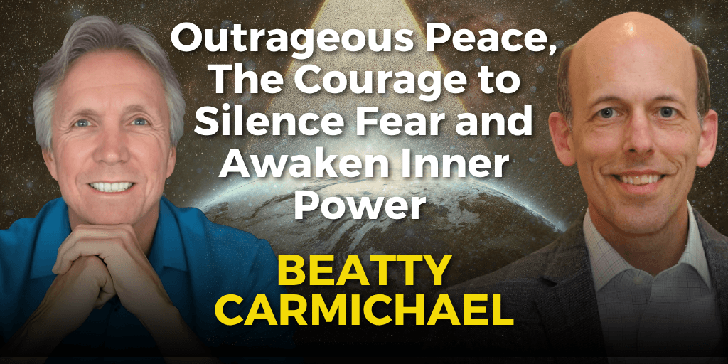 The Courage to Silence Fear and Awaken Inner Power with Beatty Carmichael