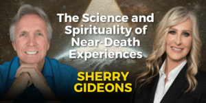 The Science and Spirituality of Near-Death Experiences with Sherry Gideons